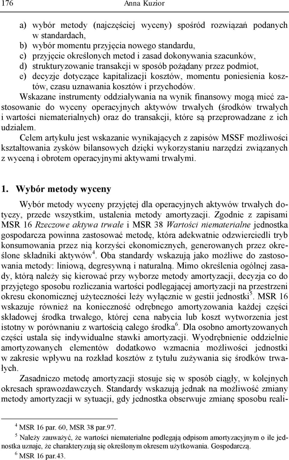 Wskazane instrumenty oddziaływania na wynik finansowy mogą mieć zastosowanie do wyceny operacyjnych aktywów trwałych (środków trwałych i wartości niematerialnych) oraz do transakcji, które są