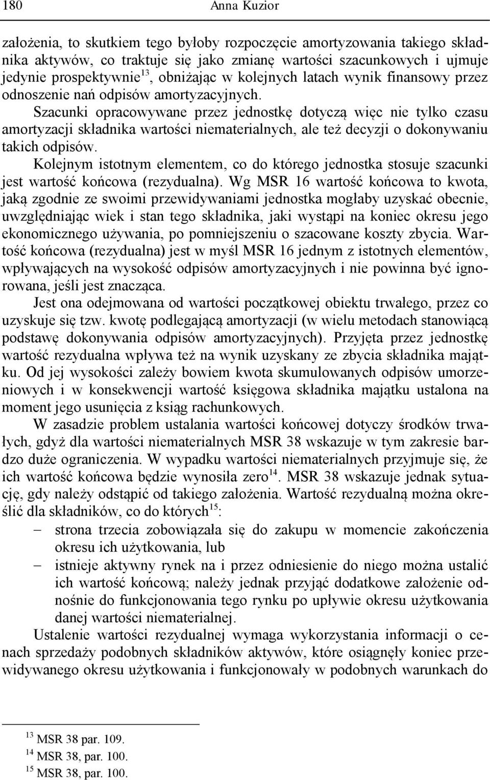 Szacunki opracowywane przez jednostkę dotyczą więc nie tylko czasu amortyzacji składnika wartości niematerialnych, ale też decyzji o dokonywaniu takich odpisów.