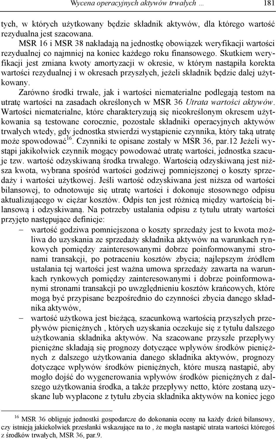 Skutkiem weryfikacji jest zmiana kwoty amortyzacji w okresie, w którym nastąpiła korekta wartości rezydualnej i w okresach przyszłych, jeżeli składnik będzie dalej użytkowany.