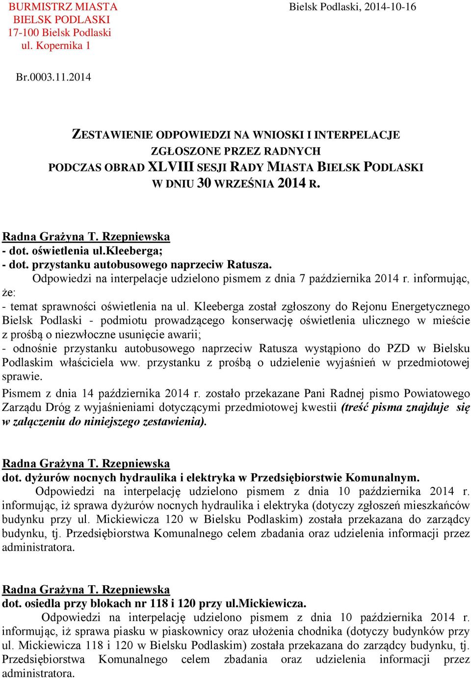 przystanku autobusowego naprzeciw Ratusza. Odpowiedzi na interpelacje udzielono pismem z dnia 7 października 2014 r. informując, że: - temat sprawności oświetlenia na ul.