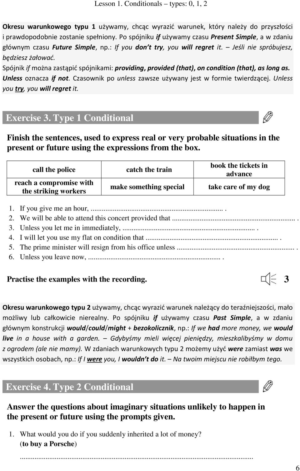 Spójnik if można zastąpić spójnikami: providing, provided (that), on condition (that), as long as. Unless oznacza if not. Czasownik po unless zawsze używany jest w formie twierdzącej.