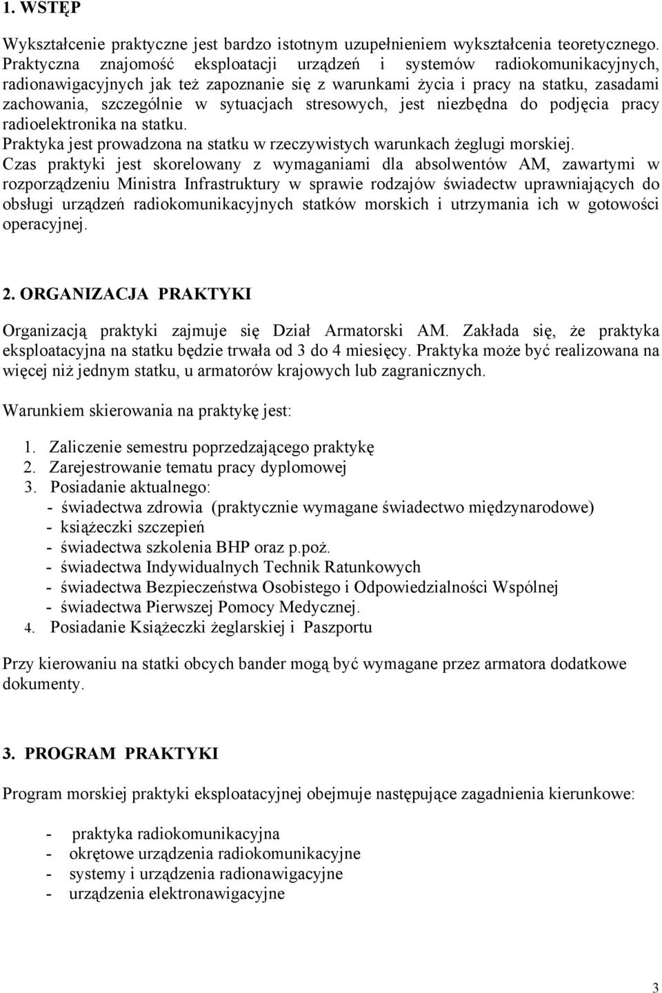 sytuacjach stresowych, jest niezbędna do podjęcia pracy radioelektronika na statku. Praktyka jest prowadzona na statku w rzeczywistych warunkach żeglugi morskiej.