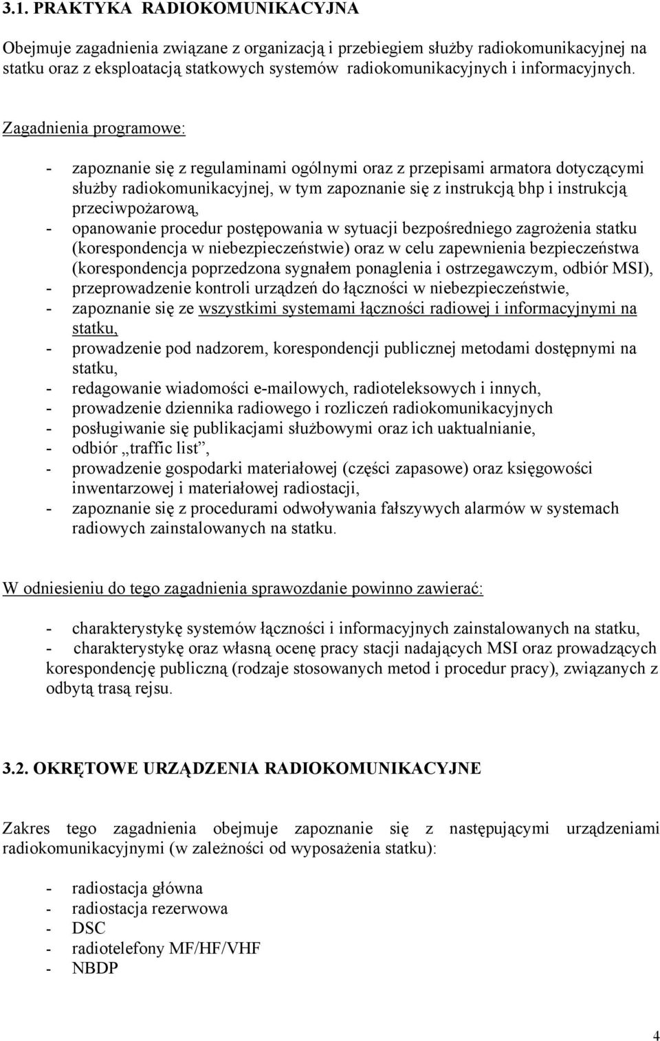 Zagadnienia programowe: - zapoznanie się z regulaminami ogólnymi oraz z przepisami armatora dotyczącymi służby radiokomunikacyjnej, w tym zapoznanie się z instrukcją bhp i instrukcją przeciwpożarową,