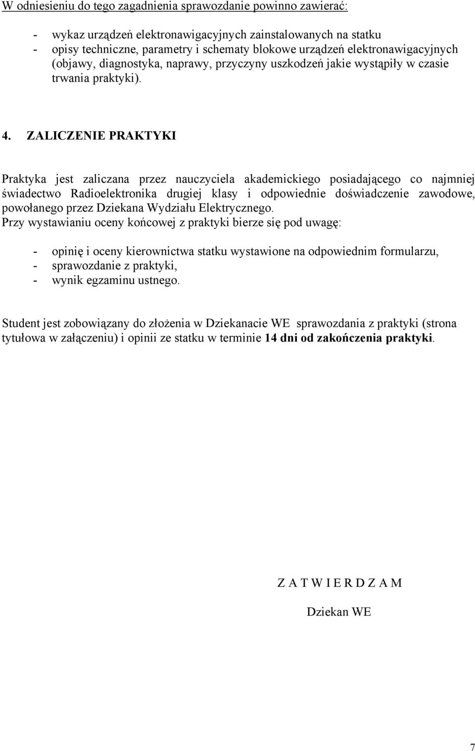 ZALICZENIE PRAKTYKI Praktyka jest zaliczana przez nauczyciela akademickiego posiadającego co najmniej świadectwo Radioelektronika drugiej klasy i odpowiednie doświadczenie zawodowe, powołanego przez