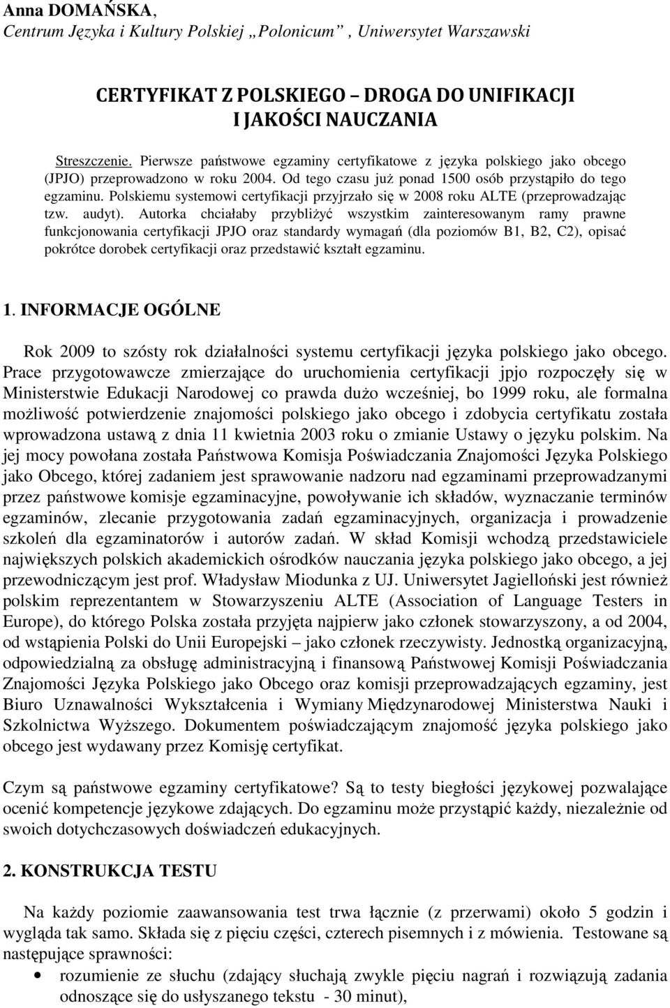 Polskiemu systemowi certyfikacji przyjrzało się w 2008 roku ALTE (przeprowadzając tzw. audyt).