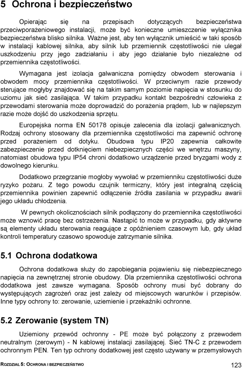 niezależne od przemiennika częstotliwości. Wymagana jest izolacja galwaniczna pomiędzy obwodem sterowania i obwodem mocy przemiennika częstotliwości.