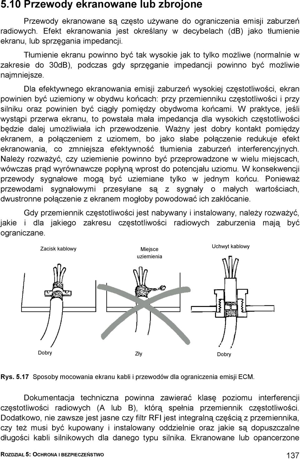 Tłumienie ekranu powinno być tak wysokie jak to tylko możliwe (normalnie w zakresie do 30dB), podczas gdy sprzęganie impedancji powinno być możliwie najmniejsze.