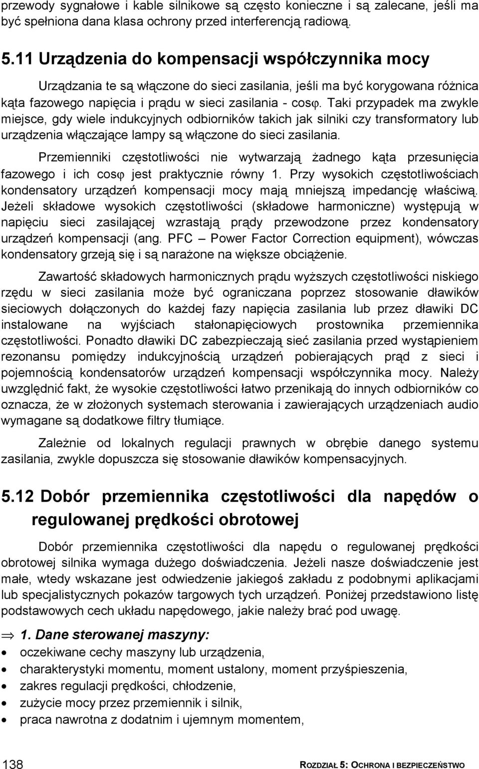 Taki przypadek ma zwykle miejsce, gdy wiele indukcyjnych odbiorników takich jak silniki czy transformatory lub urządzenia włączające lampy są włączone do sieci zasilania.
