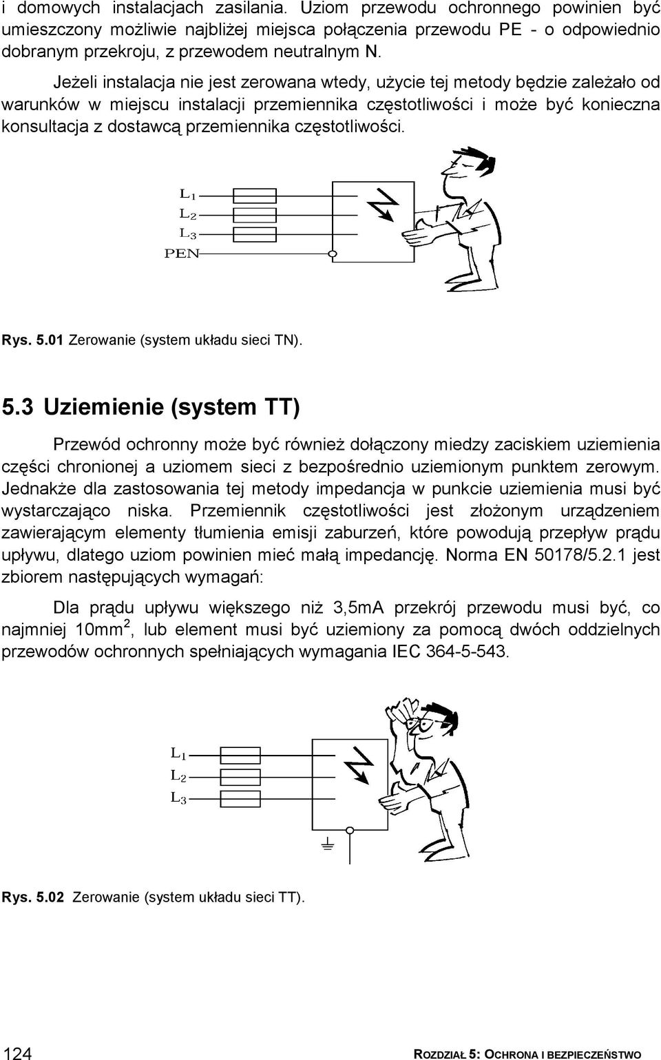 częstotliwości. Rys. 5.01 Zerowanie (system układu sieci TN). 5.3 Uziemienie (system TT) Przewód ochronny może być również dołączony miedzy zaciskiem uziemienia części chronionej a uziomem sieci z bezpośrednio uziemionym punktem zerowym.