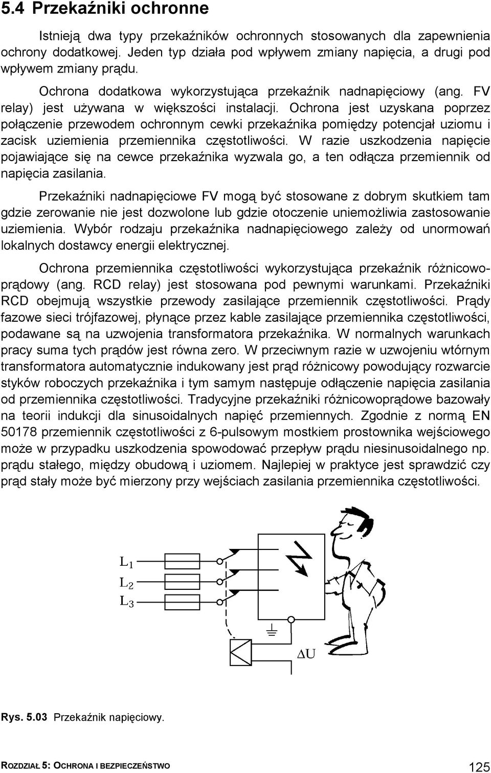 Ochrona jest uzyskana poprzez połączenie przewodem ochronnym cewki przekaźnika pomiędzy potencjał uziomu i zacisk uziemienia przemiennika częstotliwości.