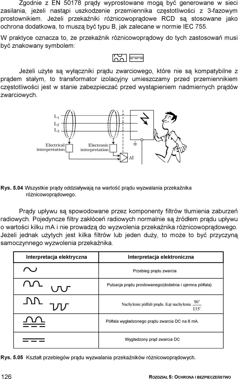 W praktyce oznacza to, że przekaźnik różnicowoprądowy do tych zastosowań musi być znakowany symbolem: Jeżeli użyte są wyłączniki prądu zwarciowego, które nie są kompatybilne z prądem stałym, to