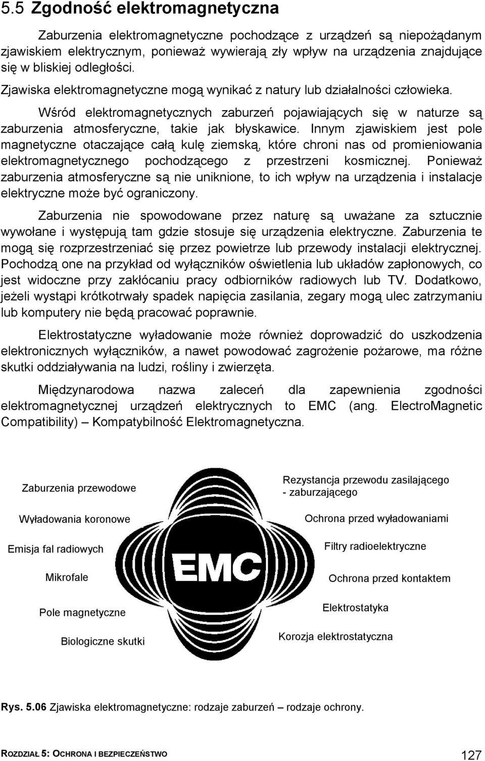 Wśród elektromagnetycznych zaburzeń pojawiających się w naturze są zaburzenia atmosferyczne, takie jak błyskawice.