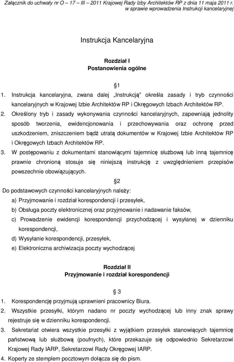 Instrukcja kancelaryjna, zwana dalej Instrukcją określa zasady i tryb czynności kancelaryjnych w Krajowej Izbie Architektów RP i Okręgowych Izbach Architektów RP. 2.