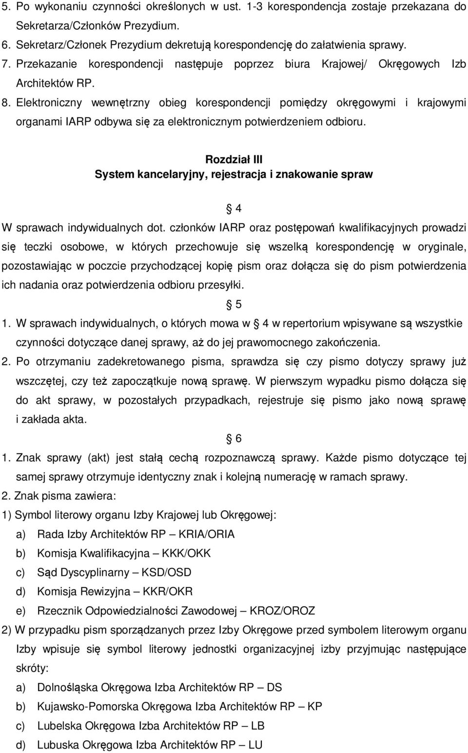 Elektroniczny wewnętrzny obieg korespondencji pomiędzy okręgowymi i krajowymi organami IARP odbywa się za elektronicznym potwierdzeniem odbioru.