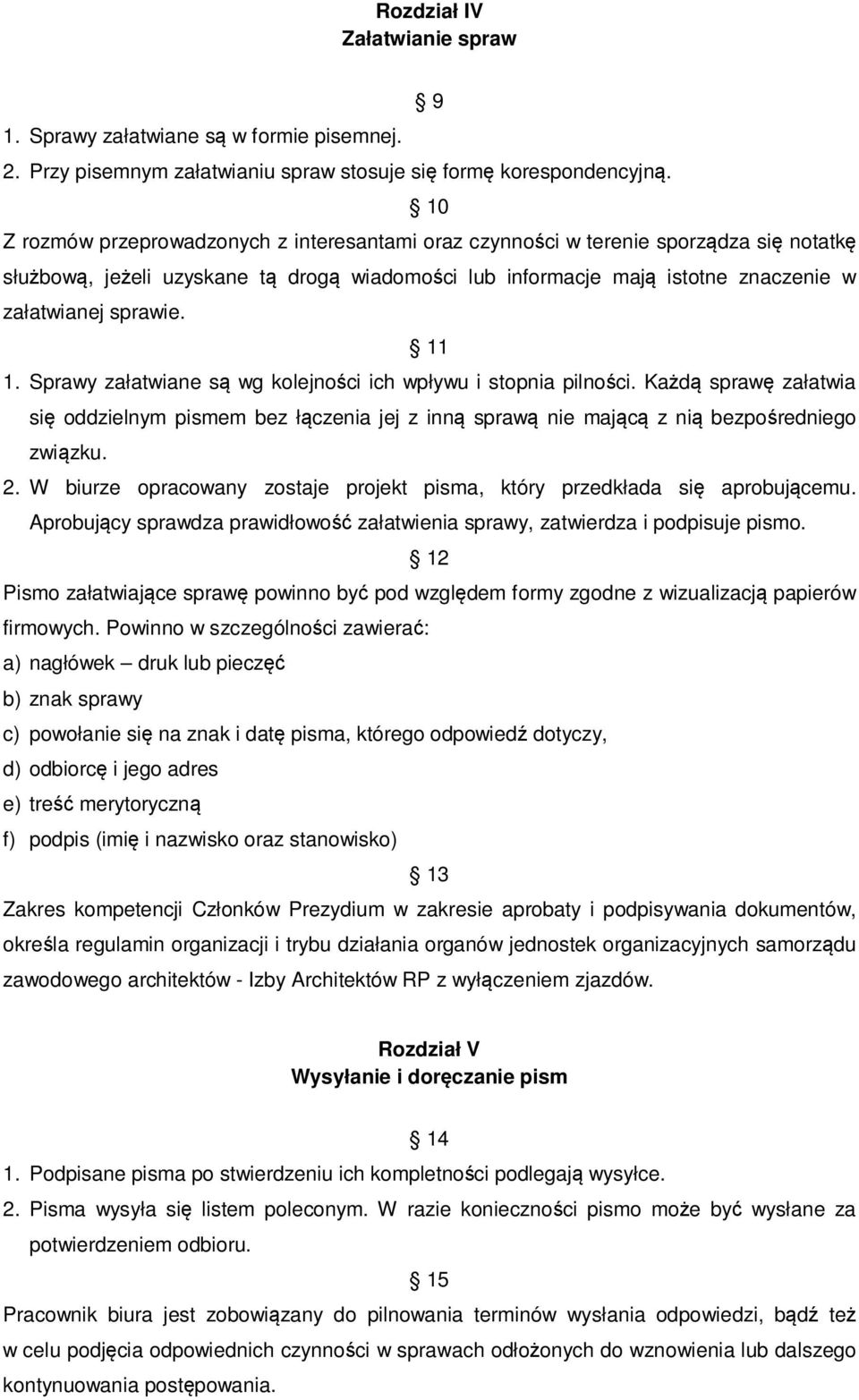11 1. Sprawy załatwiane są wg kolejności ich wpływu i stopnia pilności. Każdą sprawę załatwia się oddzielnym pismem bez łączenia jej z inną sprawą nie mającą z nią bezpośredniego związku. 2.