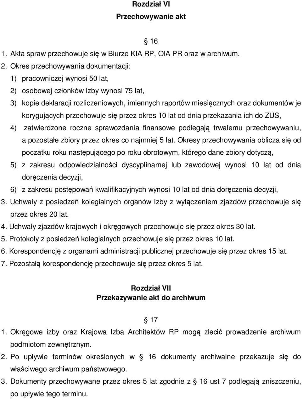 korygujących przechowuje się przez okres 10 lat od dnia przekazania ich do ZUS, 4) zatwierdzone roczne sprawozdania finansowe podlegają trwałemu przechowywaniu, a pozostałe zbiory przez okres co