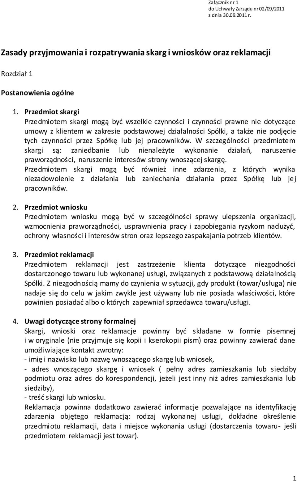 Spółkę lub jej pracowników. W szczególności przedmiotem skargi są: zaniedbanie lub nienależyte wykonanie działań, naruszenie praworządności, naruszenie interesów strony wnoszącej skargę.