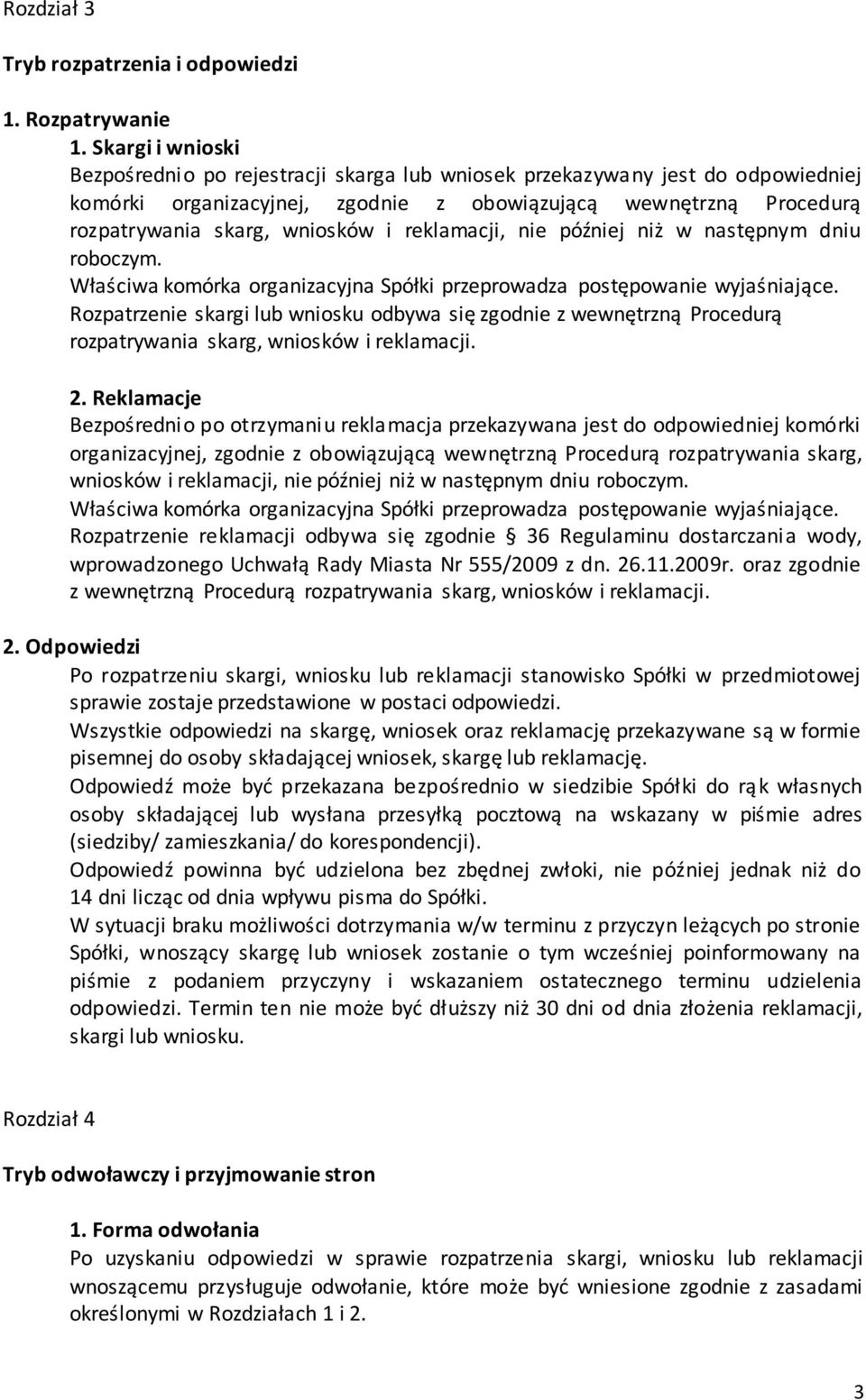 reklamacji, nie później niż w następnym dniu roboczym. Właściwa komórka organizacyjna Spółki przeprowadza postępowanie wyjaśniające.