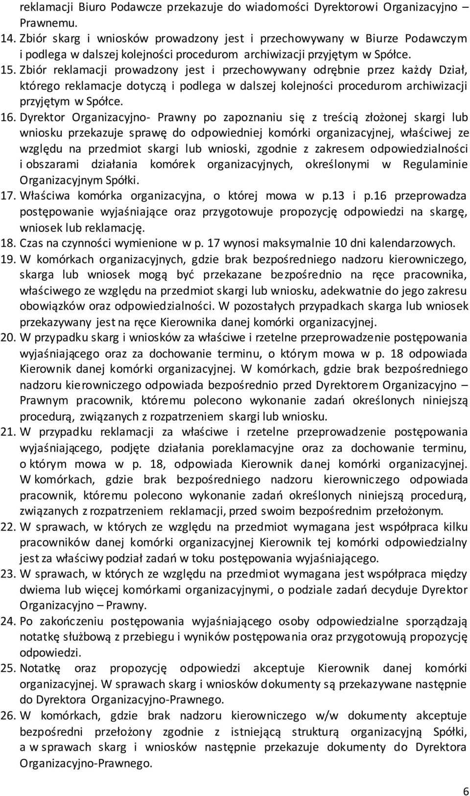 Zbiór reklamacji prowadzony jest i przechowywany odrębnie przez każdy Dział, którego reklamacje dotyczą i podlega w dalszej kolejności procedurom archiwizacji przyjętym w Spółce. 16.