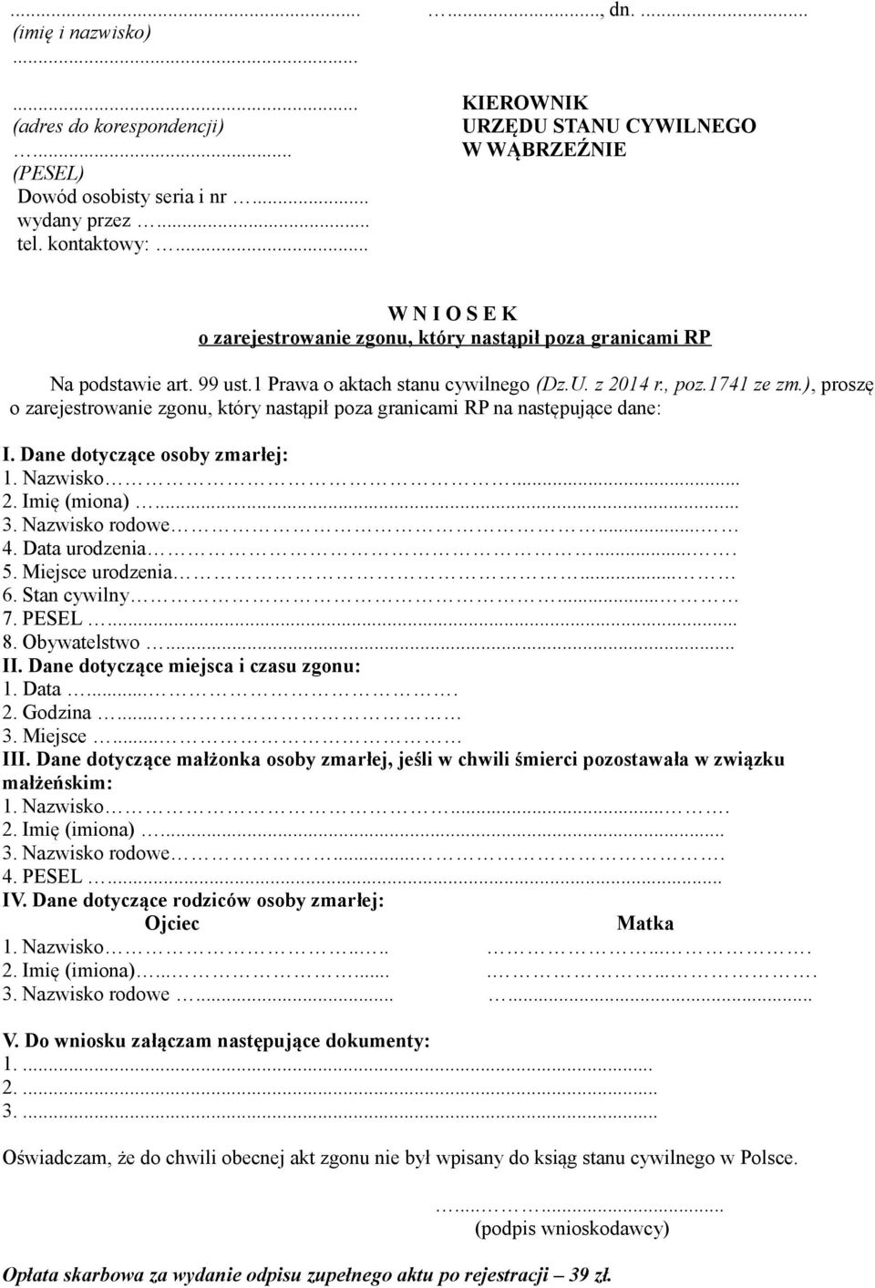 .. 3. Miejsce... III. Dane dotyczące małżonka osoby zmarłej, jeśli w chwili śmierci pozostawała w związku małżeńskim: 1. Nazwisko.... 2. Imię (imiona)... 3. Nazwisko rodowe.... 4. PESEL.. IV.