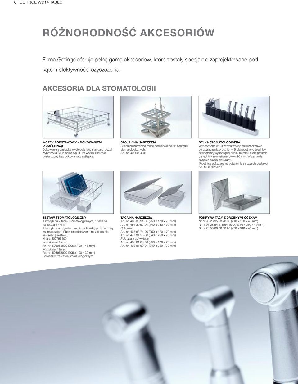Jeżeli wybrano MIS lub belkę typu Luer wózek zostanie dostarczony bez dokowania z zaślepką. STOJAK NA NARZĘDZIA Stojak na narzędzia może pomieścić do 16 narzędzi stomatologicznych. Art.