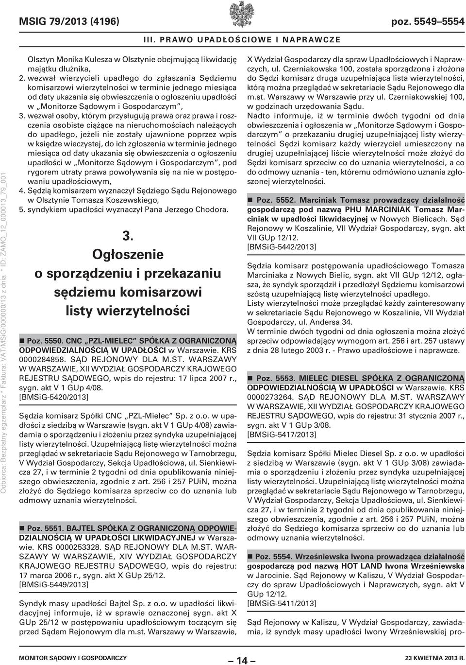 3. wezwał osoby, którym przysługują prawa oraz prawa i roszczenia osobiste ciążące na nieruchomościach należących do upadłego, jeżeli nie zostały ujawnione poprzez wpis w księdze wieczystej, do ich