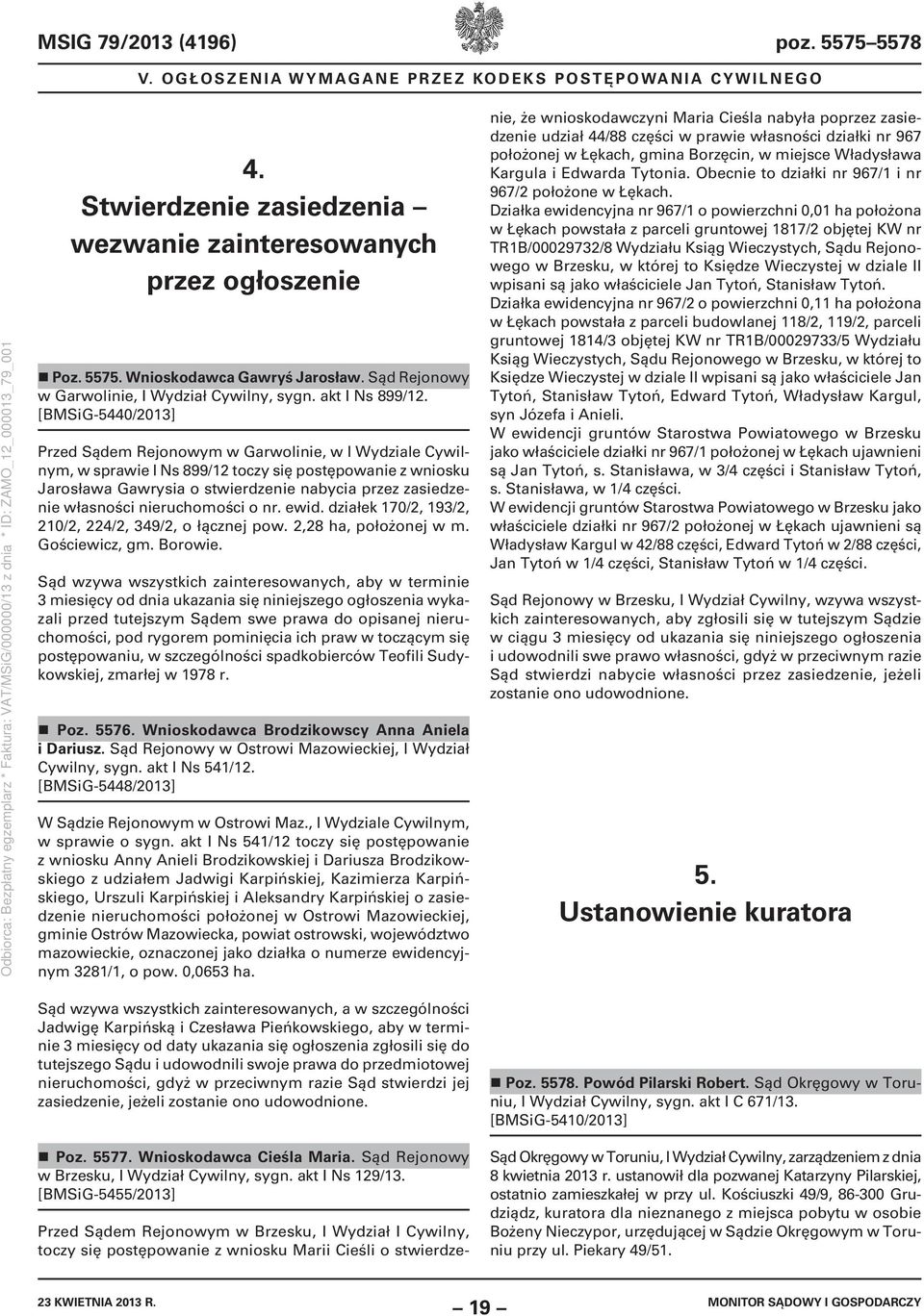 [BMSiG-5440/2013] Przed Sądem Rejonowym w Garwolinie, w I Wydziale Cywilnym, w sprawie I Ns 899/12 toczy się postępowanie z wniosku Jarosława Gawrysia o stwierdzenie nabycia przez zasiedzenie