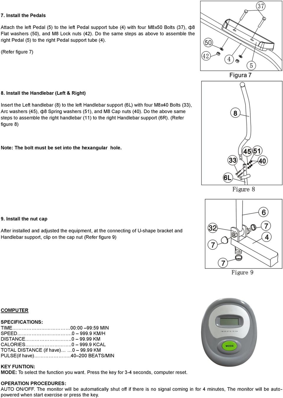 Install the Handlebar (Left & Right) Insert the Left handlebar (8) to the left Handlebar support (6L) with four M8x40 Bolts (33), Arc washers (45), ф8 Spring washers (51), and M8 Cap nuts (40).