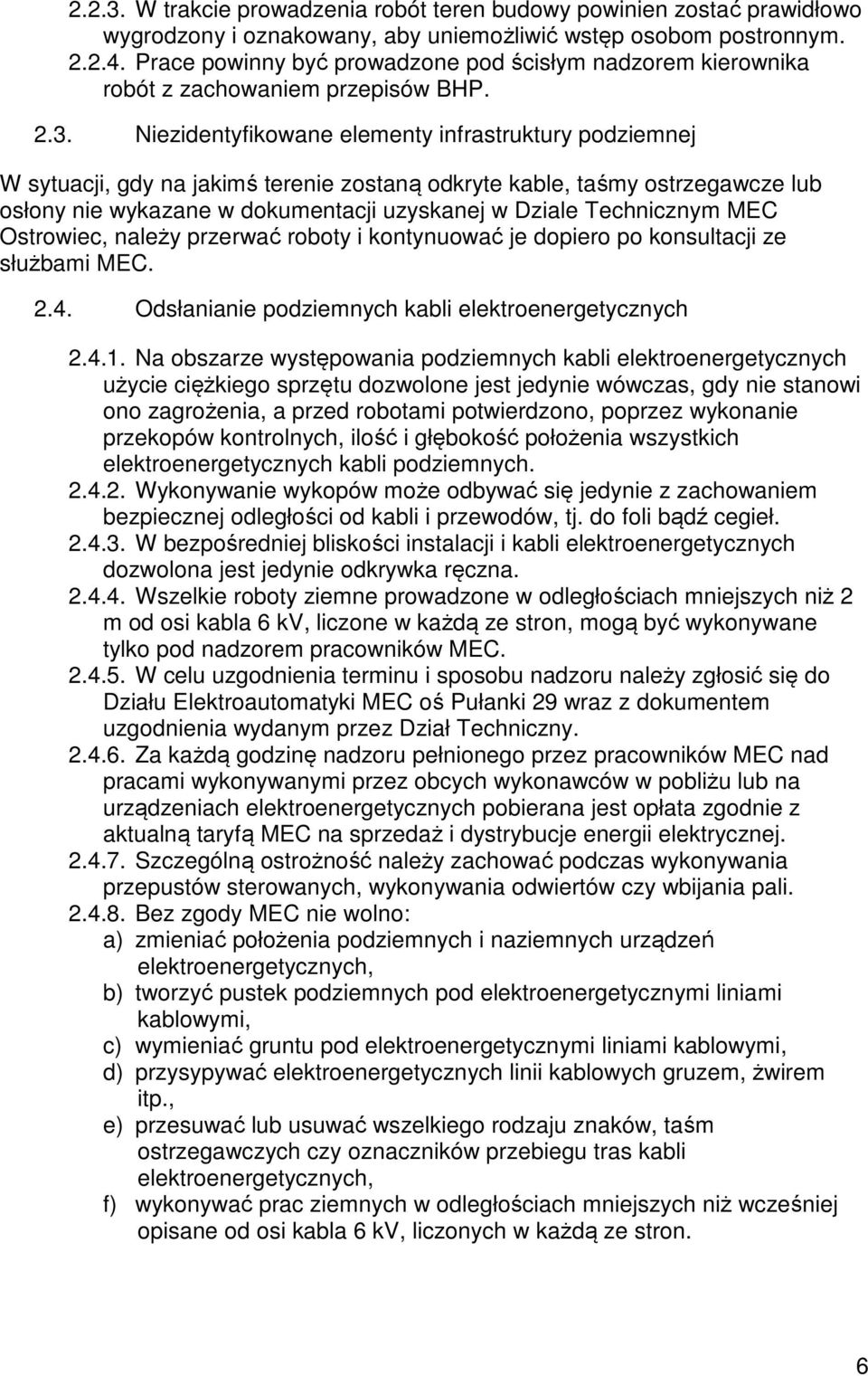 Niezidentyfikowane elementy infrastruktury podziemnej W sytuacji, gdy na jakimś terenie zostaną odkryte kable, taśmy ostrzegawcze lub osłony nie wykazane w dokumentacji uzyskanej w Dziale Technicznym