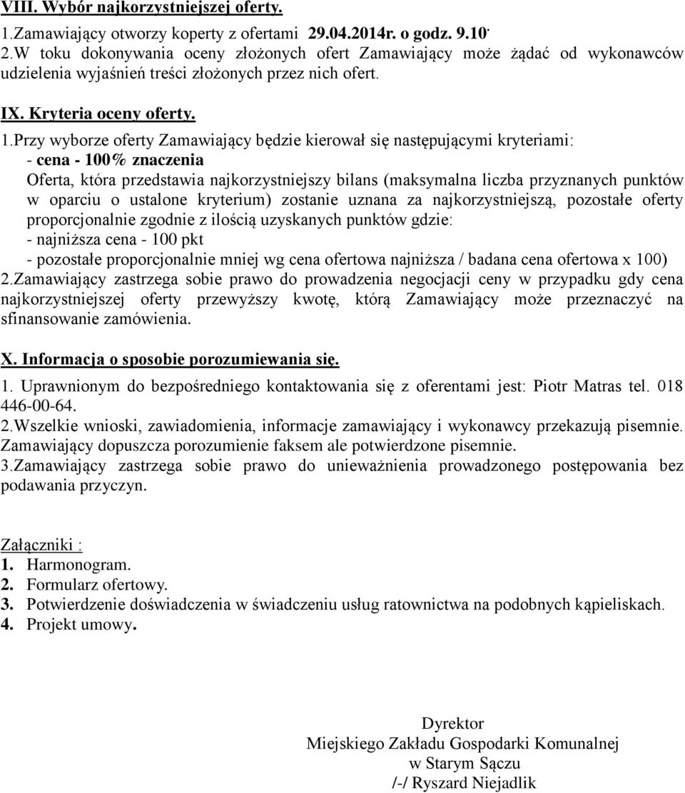 Przy wyborze oferty Zamawiający będzie kierował się następującymi kryteriami: - cena - 100% znaczenia Oferta, która przedstawia najkorzystniejszy bilans (maksymalna liczba przyznanych punktów w