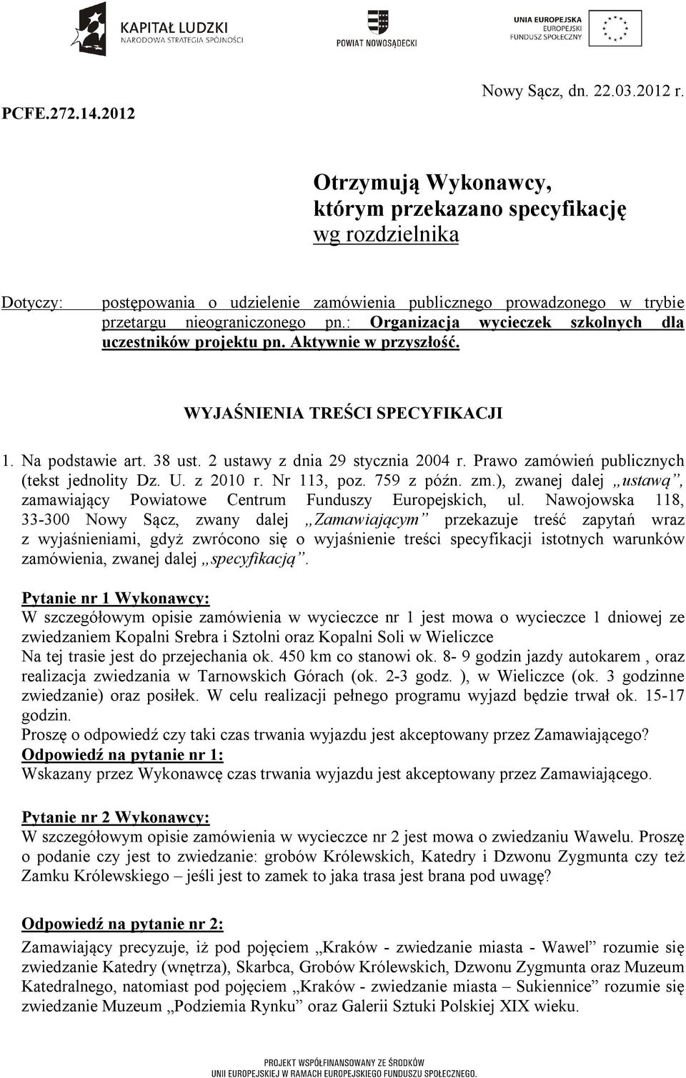 : Organizacja wycieczek szkolnych dla uczestników projektu pn. Aktywnie w przyszłość. WYJAŚNIENIA TREŚCI SPECYFIKACJI 1. Na podstawie art. 38 ust. 2 ustawy z dnia 29 stycznia 2004 r.