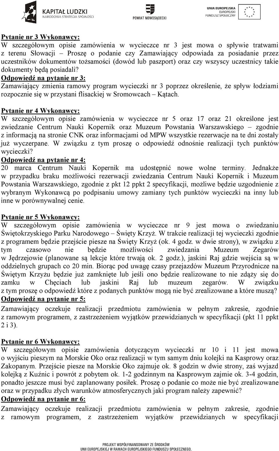 Odpowiedź na pytanie nr 3: Zamawiający zmienia ramowy program wycieczki nr 3 poprzez określenie, że spływ łodziami rozpocznie się w przystani flisackiej w Sromowcach Kątach.