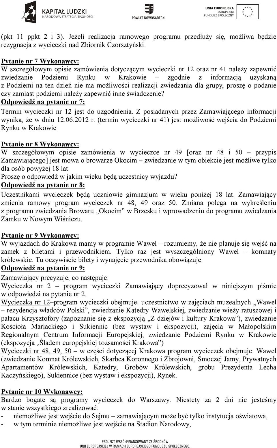 dzień nie ma możliwości realizacji zwiedzania dla grupy, proszę o podanie czy zamiast podziemi należy zapewnić inne świadczenie? Odpowiedź na pytanie nr 7: Termin wycieczki nr 12 jest do uzgodnienia.