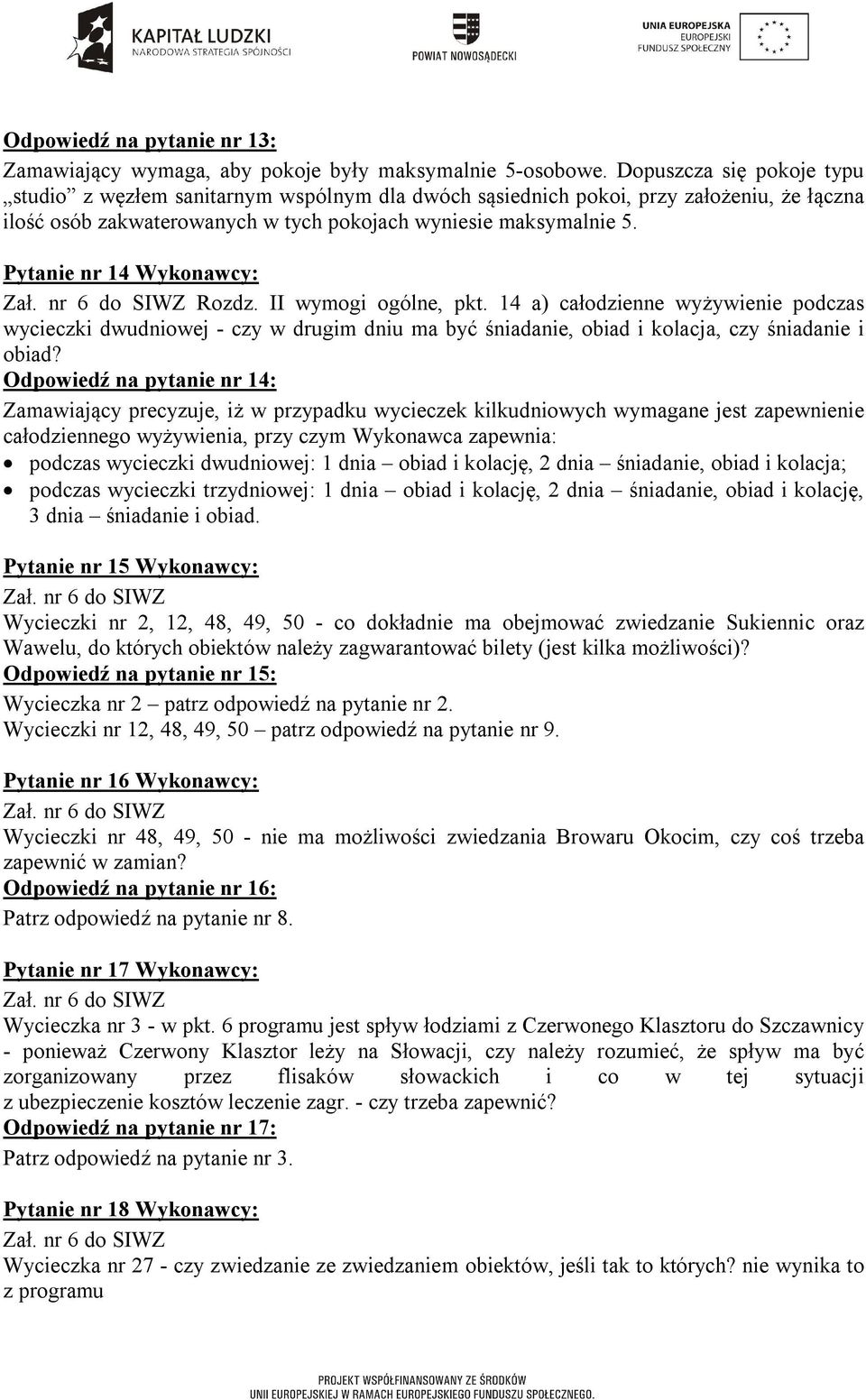 Pytanie nr 14 Wykonawcy: Rozdz. II wymogi ogólne, pkt. 14 a) całodzienne wyżywienie podczas wycieczki dwudniowej - czy w drugim dniu ma być śniadanie, obiad i kolacja, czy śniadanie i obiad?