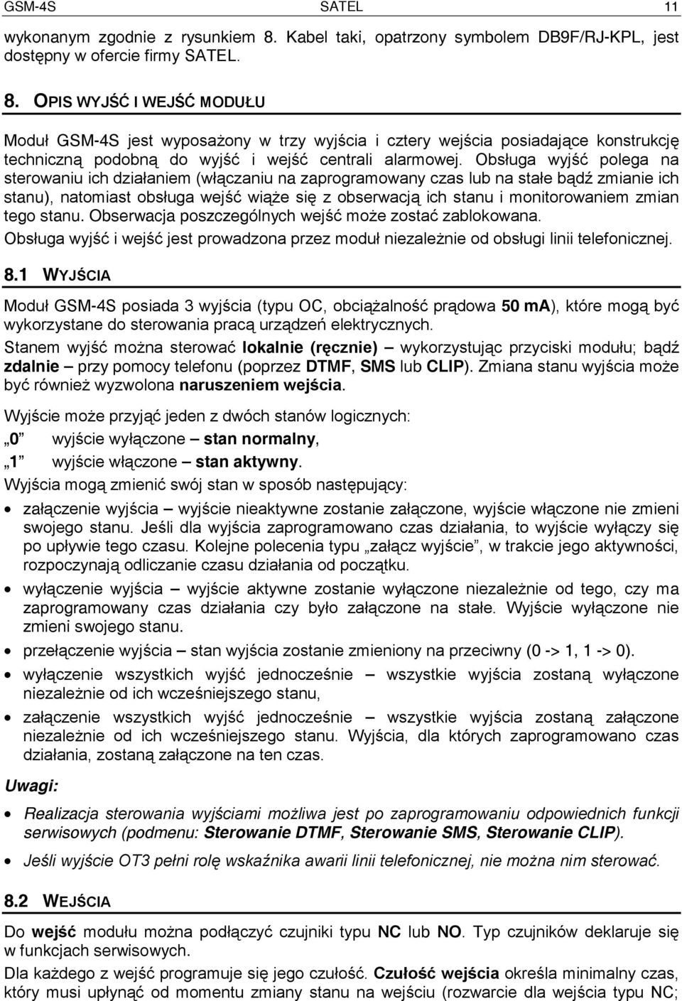 OPIS WYJŚĆ I WEJŚĆ MODUŁU Moduł GSM-4S jest wyposażony w trzy wyjścia i cztery wejścia posiadające konstrukcję techniczną podobną do wyjść i wejść centrali alarmowej.