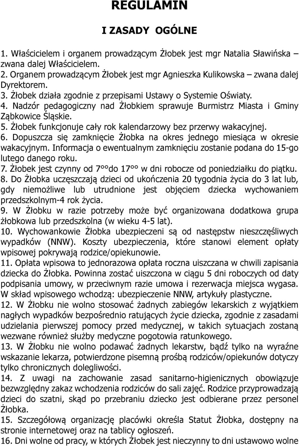 Nadzór pedagogiczny nad Żłobkiem sprawuje Burmistrz Miasta i Gminy Ząbkowice Śląskie. 5. Żłobek funkcjonuje cały rok kalendarzowy bez przerwy wakacyjnej. 6.