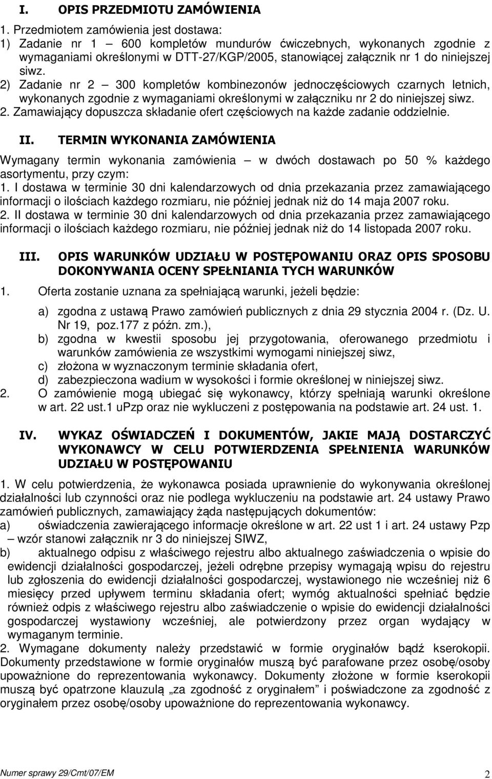 2) Zadanie nr 2 300 kompletów kombinezonów jednoczęściowych czarnych letnich, wykonanych zgodnie z wymaganiami określonymi w załączniku nr 2 do niniejszej siwz. 2. Zamawiający dopuszcza składanie ofert częściowych na każde zadanie oddzielnie.