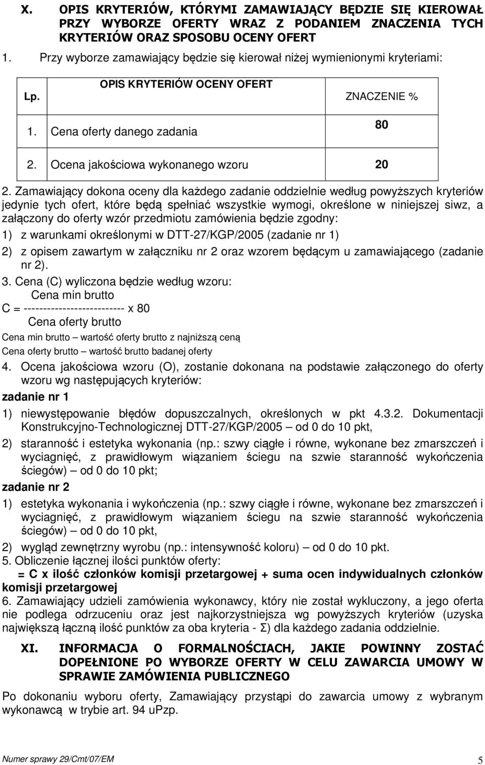 Zamawiający dokona oceny dla każdego zadanie oddzielnie według powyższych kryteriów jedynie tych ofert, które będą spełniać wszystkie wymogi, określone w niniejszej siwz, a załączony do oferty wzór