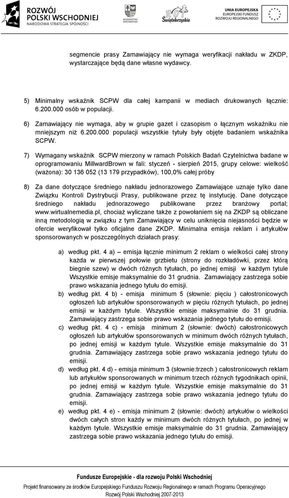 7) Wymagany wskaźnik SCPW mierzony w ramach Polskich Badań Czytelnictwa badane w oprogramowaniu MillwardBrown w fali: styczeń - sierpień 2015, grupy celowe: wielkość (ważona): 30 136 052 (13 179