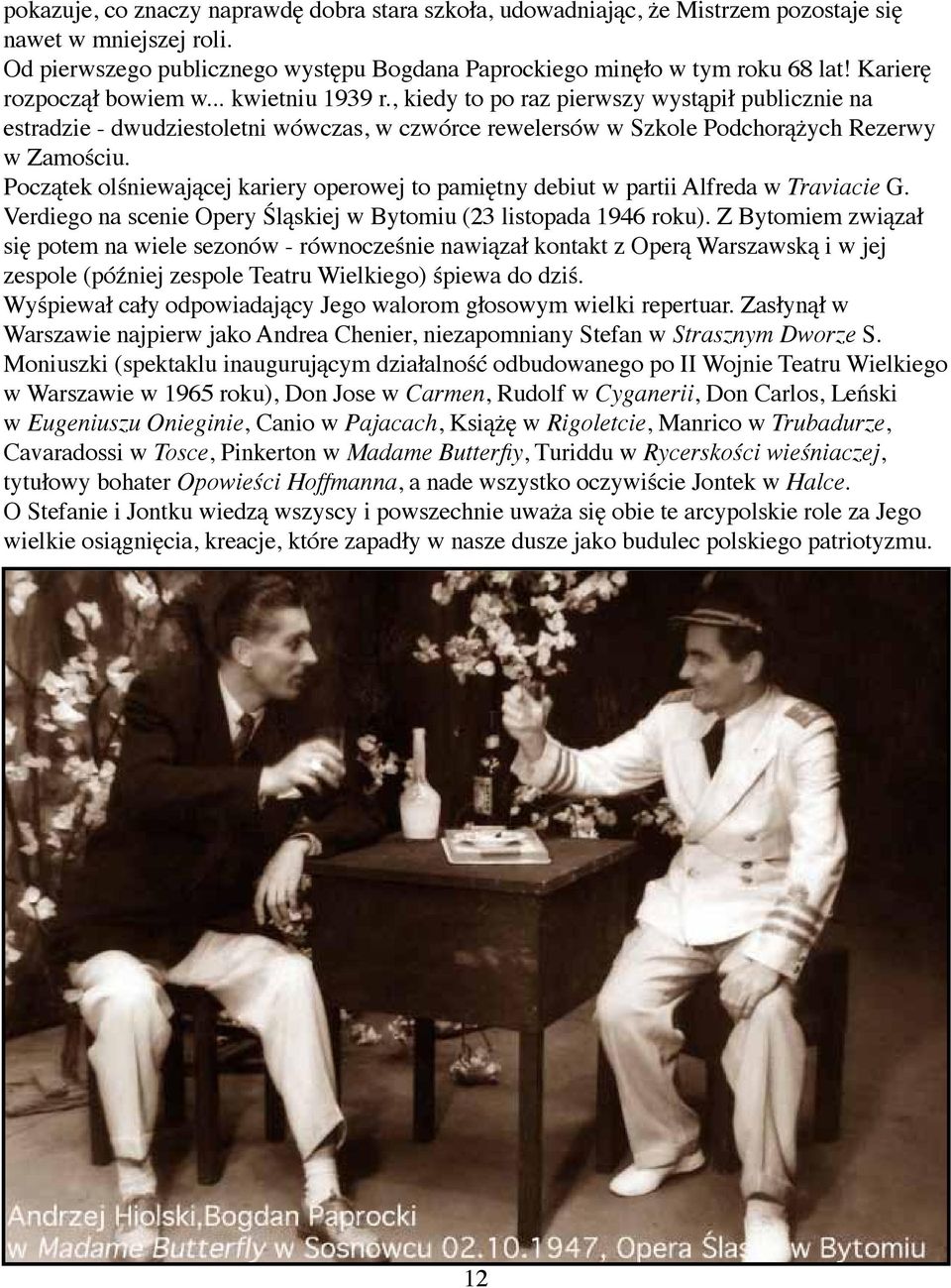 Początek olśniewającej kariery operowej to pamiętny debiut w partii Alfreda w Traviacie G. Verdiego na scenie Opery Śląskiej w Bytomiu (23 listopada 1946 roku).