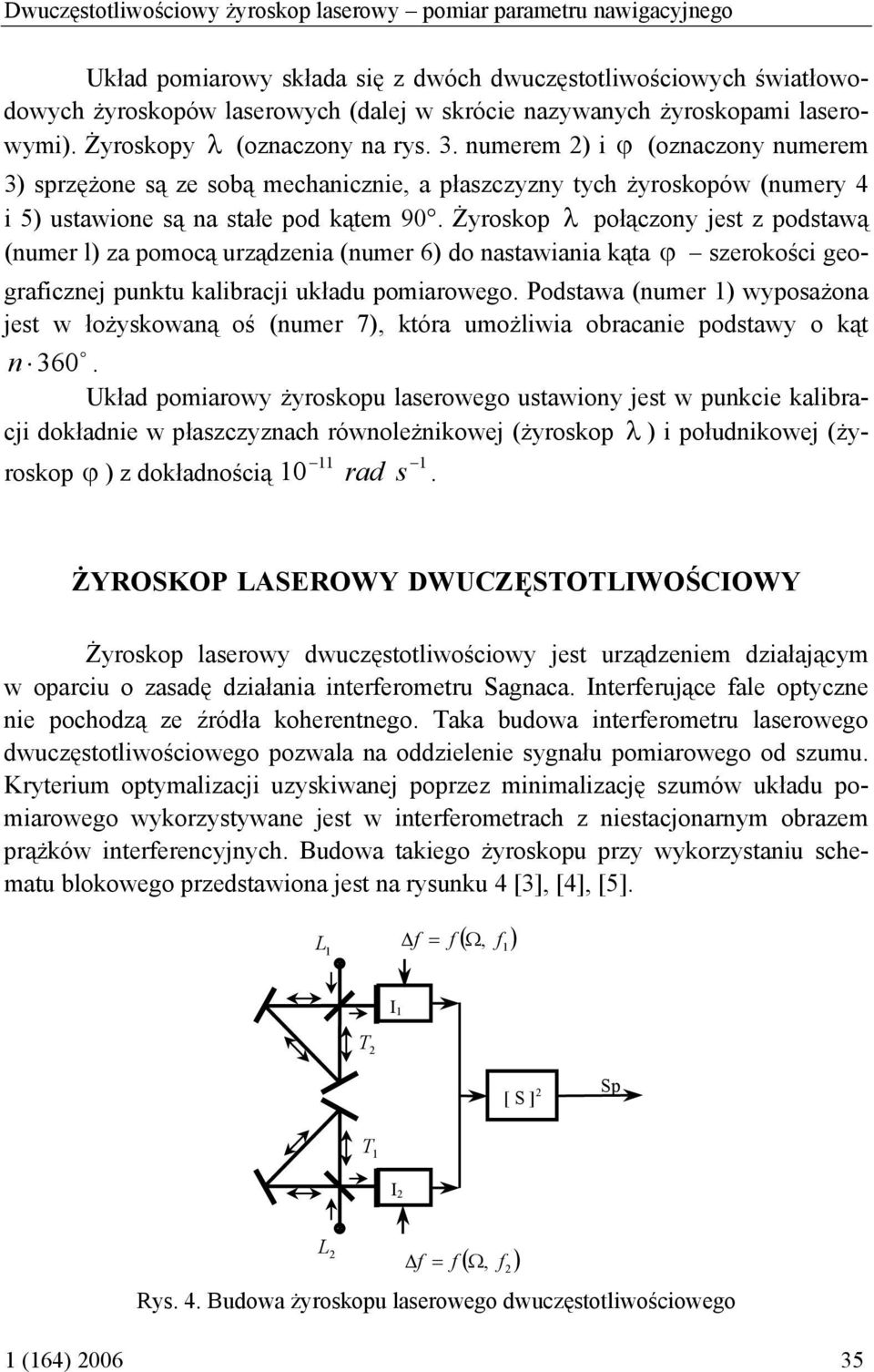 (numer 6) d natawiania ąta ϕ zerści gegraficznej puntu alibracji uładu pmiarweg Pdtawa (numer ) wypażna jet w łżywaną ś (numer 7), tóra umżliwia bracanie pdtawy ąt n 360 Uład pmiarwy żyrpu laerweg