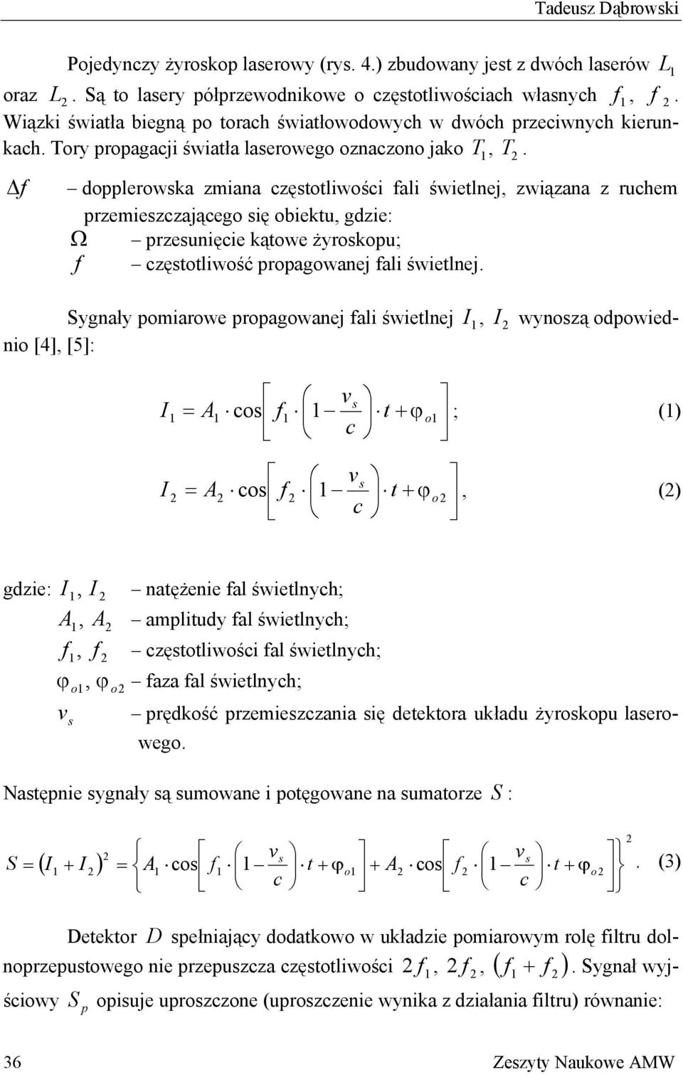 prpagwanej fali świetlnej Sygnały pmiarwe prpagwanej fali świetlnej I, I wynzą dpwiedni [4], [5]: v = I A c f t + ϕ ; () c v = I A c f t + ϕ, () c gdzie: I, I A, A f, f ϕ ϕ v, natężenie fal