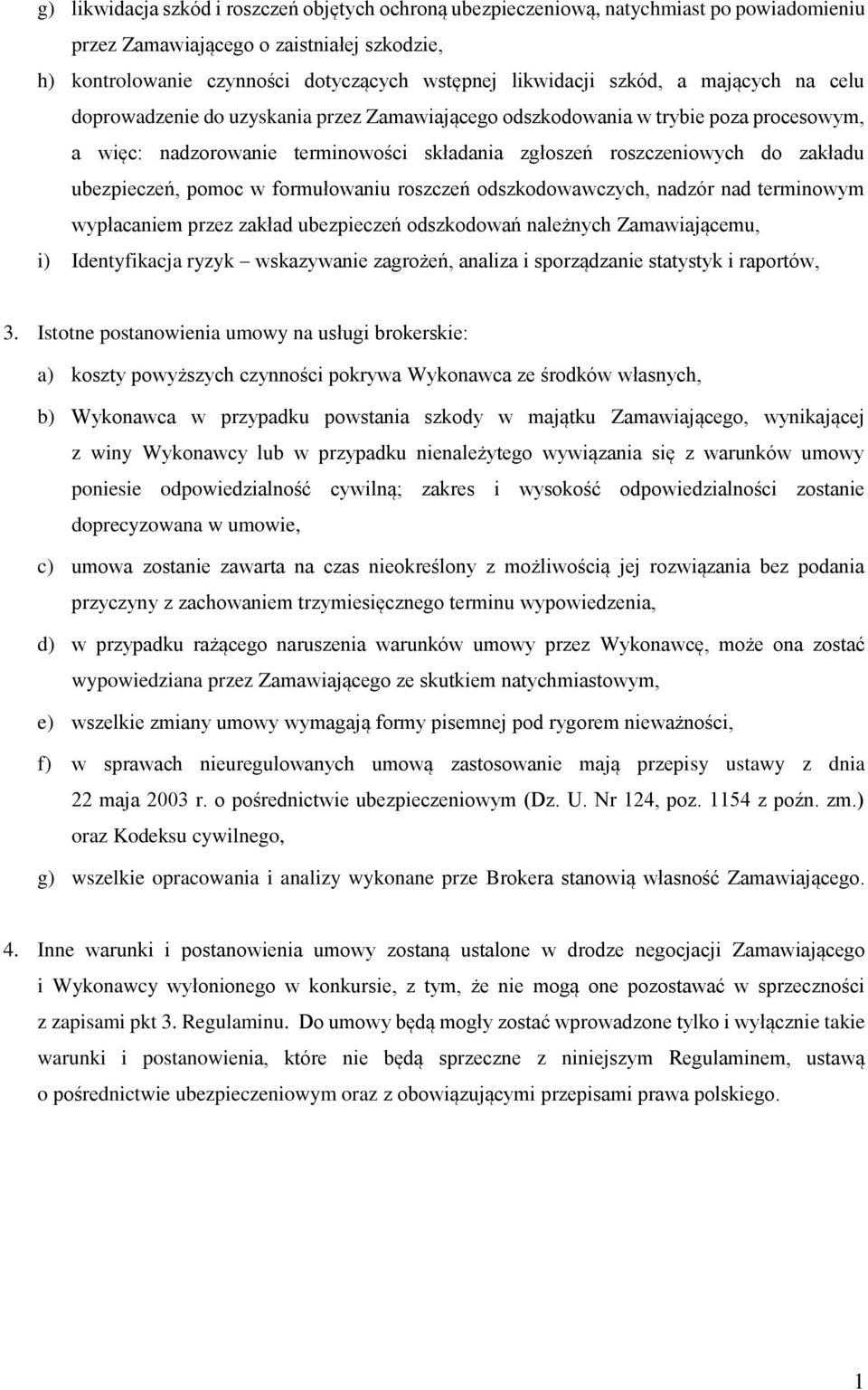 ubezpieczeń, pomoc w formułowaniu roszczeń odszkodowawczych, nadzór nad terminowym wypłacaniem przez zakład ubezpieczeń odszkodowań należnych Zamawiającemu, i) Identyfikacja ryzyk wskazywanie