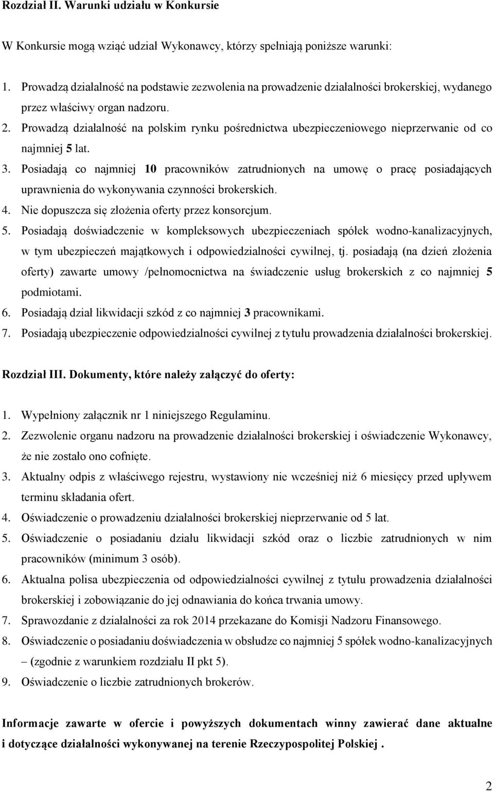 Prowadzą działalność na polskim rynku pośrednictwa ubezpieczeniowego nieprzerwanie od co najmniej 5 lat. 3.