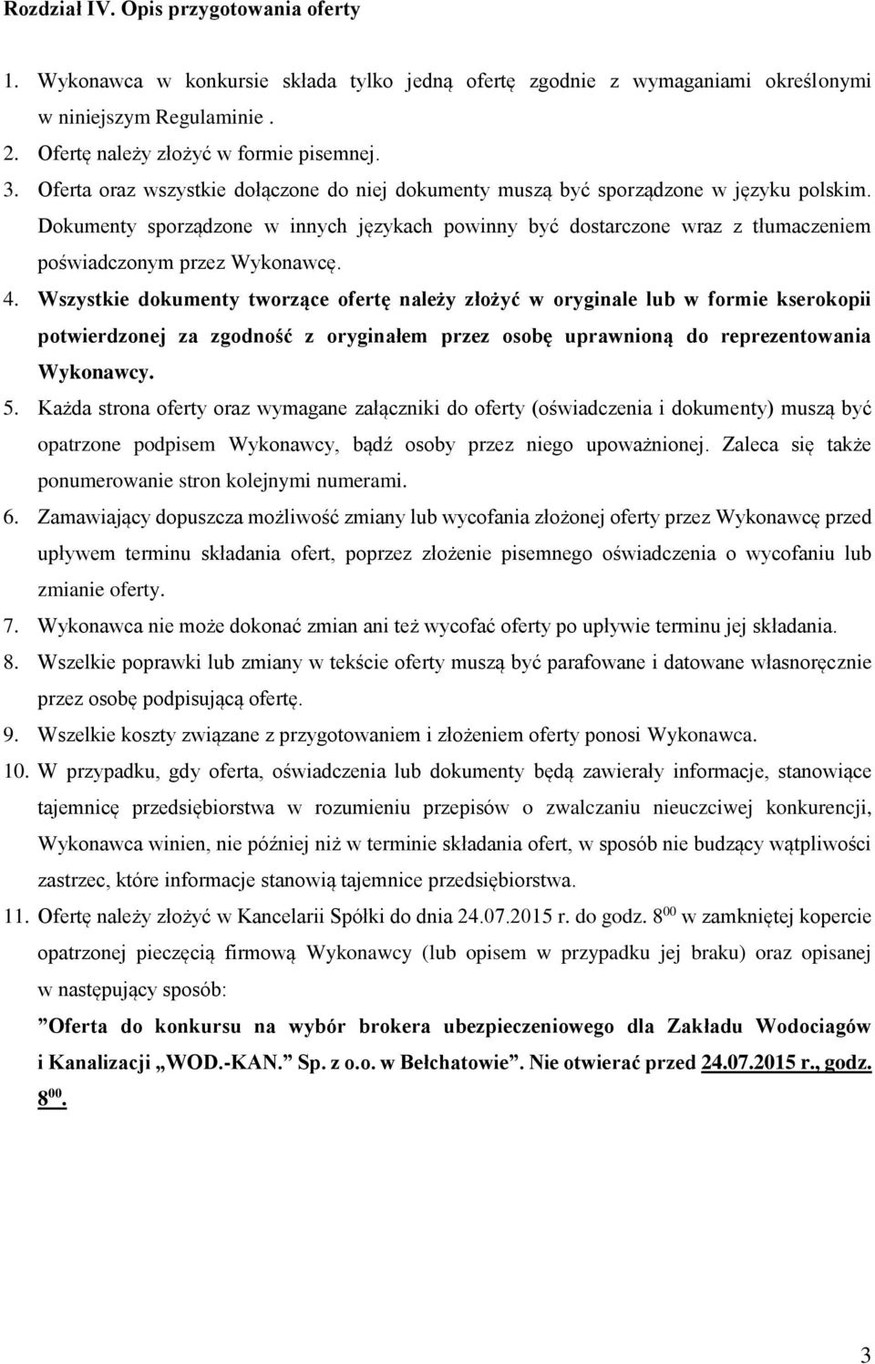 Dokumenty sporządzone w innych językach powinny być dostarczone wraz z tłumaczeniem poświadczonym przez Wykonawcę. 4.
