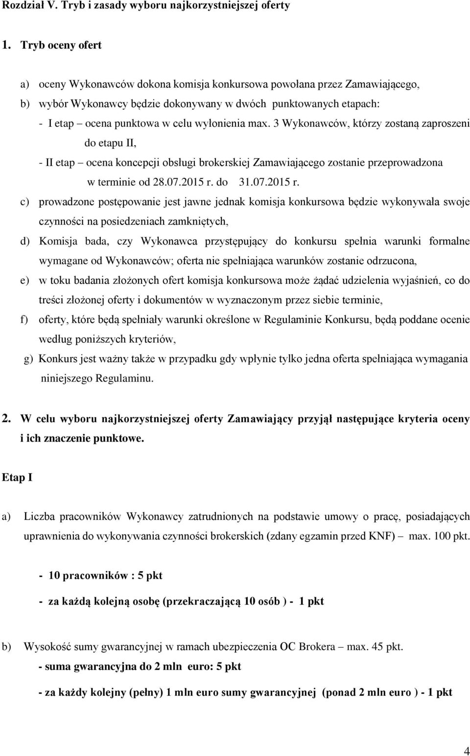 wyłonienia max. 3 Wykonawców, którzy zostaną zaproszeni do etapu II, - II etap ocena koncepcji obsługi brokerskiej Zamawiającego zostanie przeprowadzona w terminie od 28.07.2015 r.