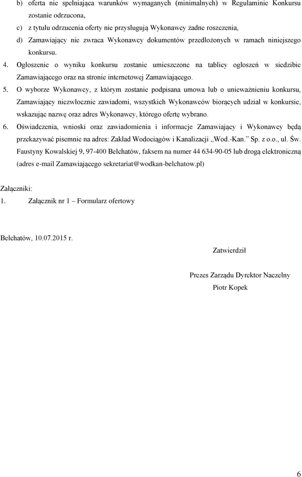 Ogłoszenie o wyniku konkursu zostanie umieszczone na tablicy ogłoszeń w siedzibie Zamawiającego oraz na stronie internetowej Zamawiającego. 5.