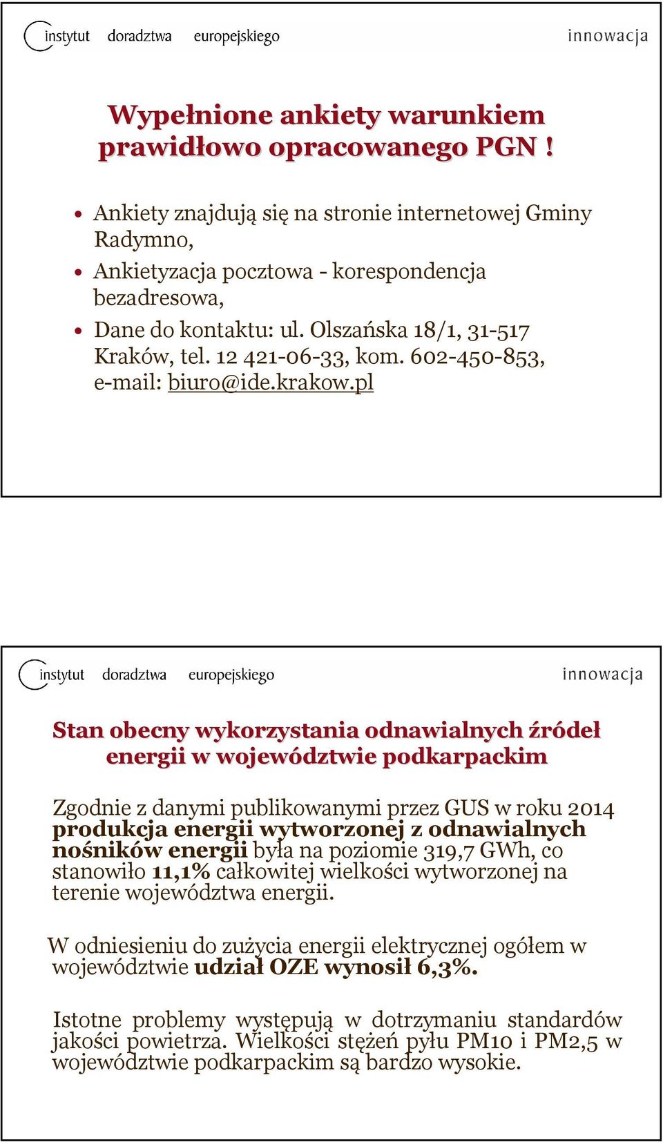 pl Stan obecny wykorzystania odnawialnych źródeł energii w województwie podkarpackim Zgodnie z danymi publikowanymi przez GUS w roku 2014 produkcja energii wytworzonej z odnawialnych nośników