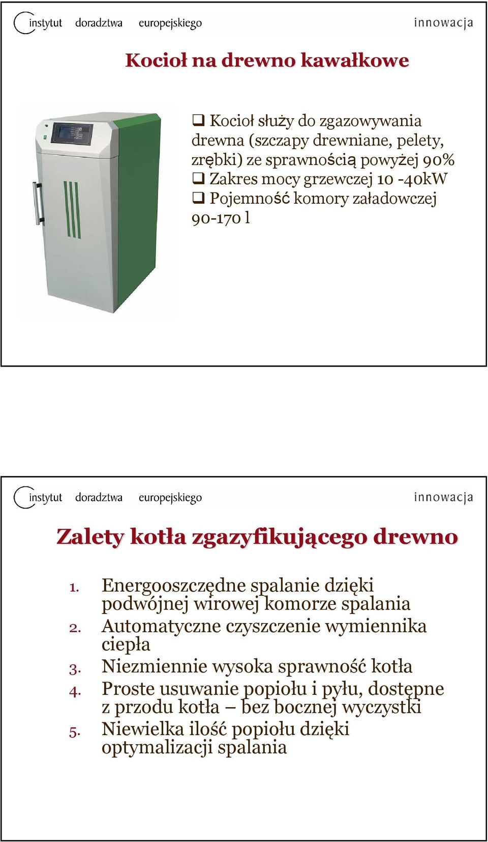 Energooszczędne spalanie dzięki podwójnej wirowej komorze spalania 2. Automatyczne czyszczenie wymiennika ciepła 3.