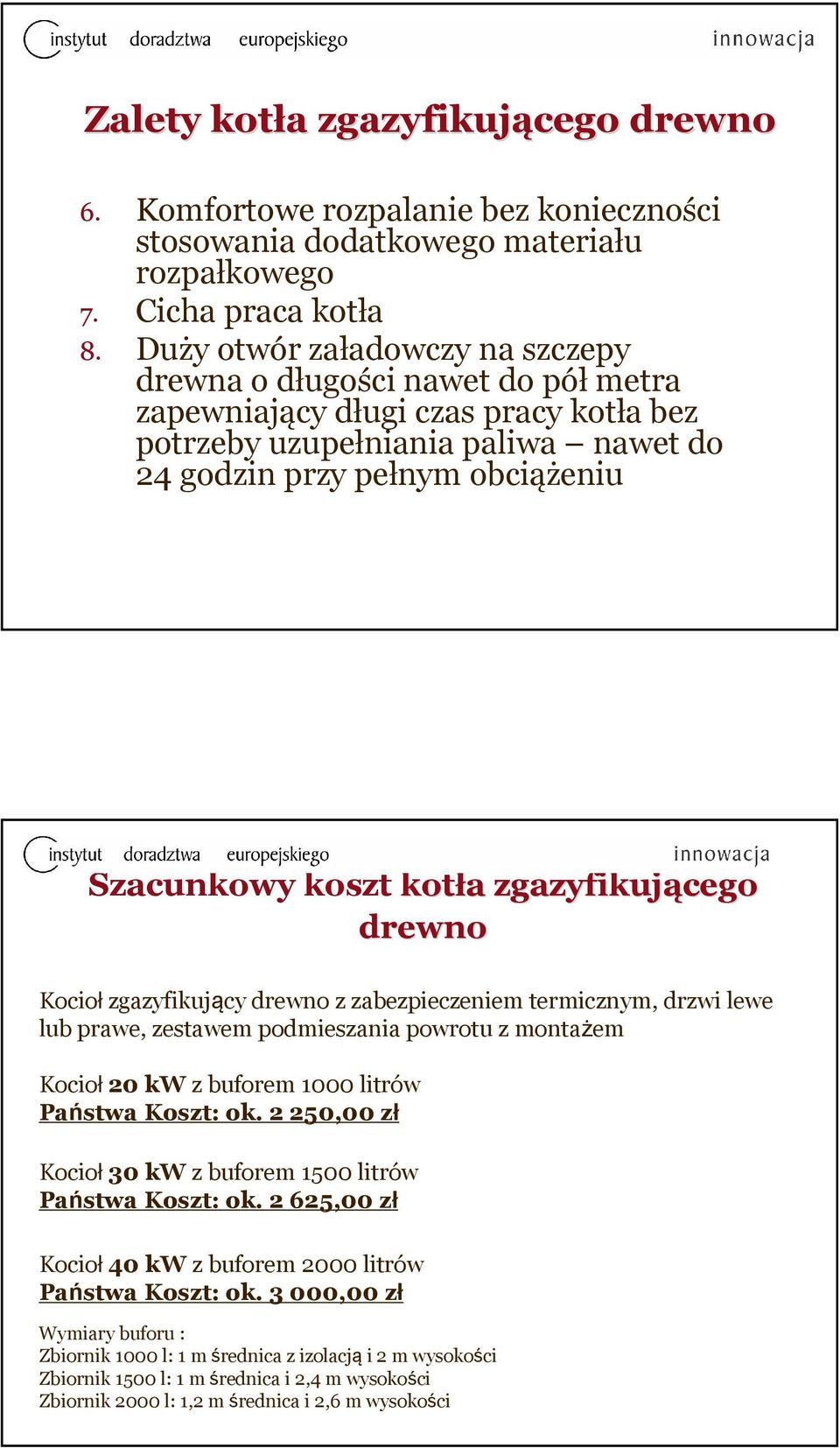 kotła zgazyfikującego drewno Kociołzgazyfikujący drewno z zabezpieczeniem termicznym, drzwi lewe lub prawe, zestawem podmieszania powrotu z montażem Kocioł20 kwz buforem 1000 litrów Państwa Koszt: ok.